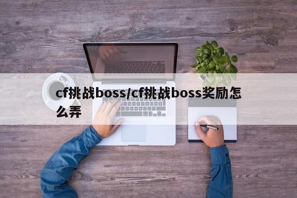 cf挑战boss/cf挑战boss奖励怎么弄