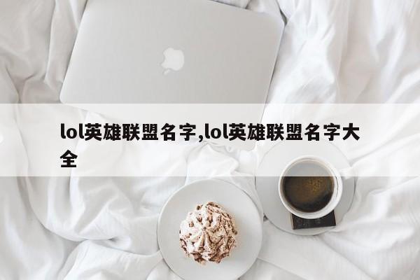 lol英雄联盟名字,lol英雄联盟名字大全