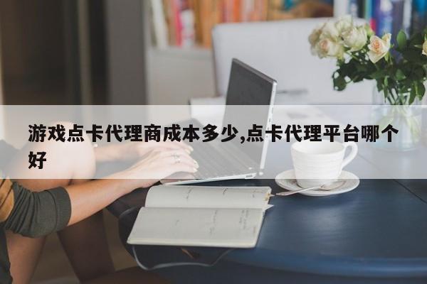 游戏点卡代理商成本多少,点卡代理平台哪个好