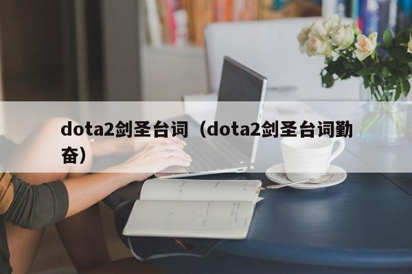 dota2剑圣台词(dota2剑圣台词勤奋)
