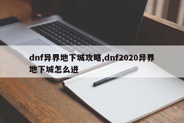 dnf异界地下城攻略,dnf2020异界地下城怎么进