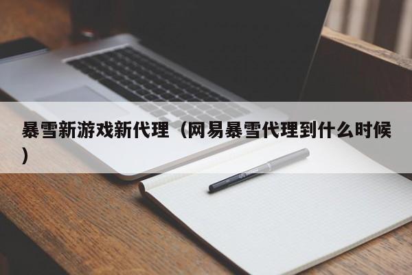暴雪新游戏新代理(网易暴雪代理到什么时候)