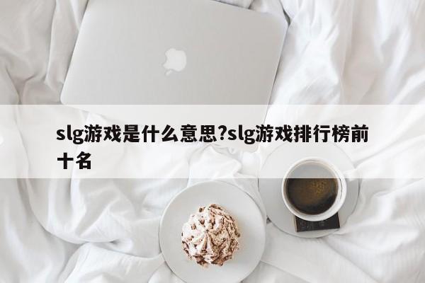 slg游戏是什么意思?slg游戏排行榜前十名