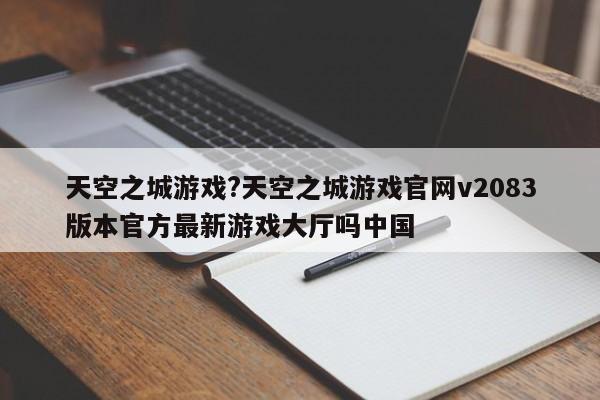天空之城游戏?天空之城游戏官网v2083版本官方最新游戏大厅吗中国