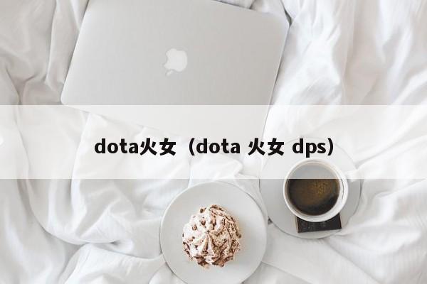 dota火女(dota 火女 dps)