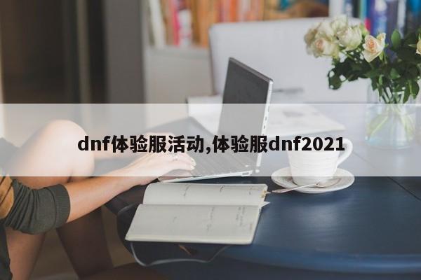 dnf体验服活动,体验服dnf2021