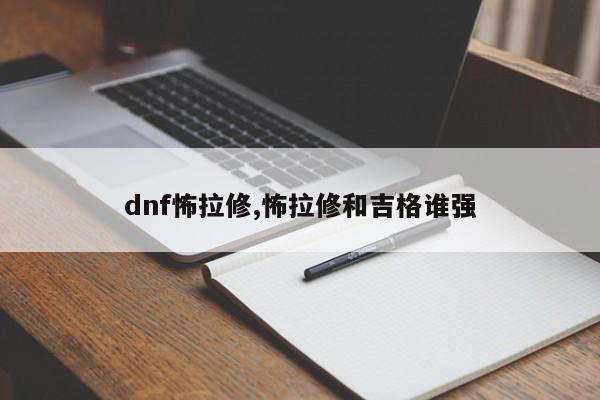 dnf怖拉修,怖拉修和吉格谁强