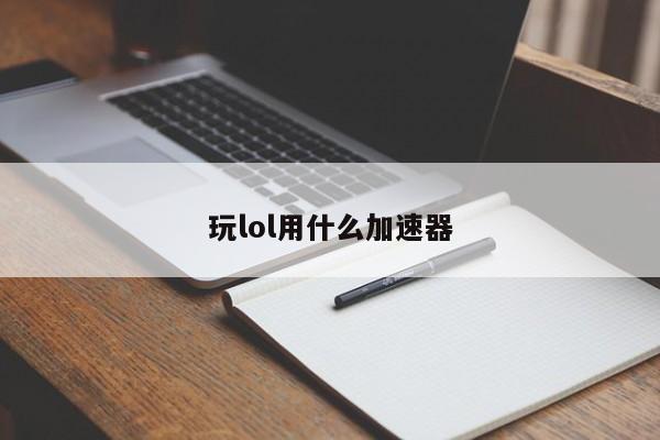玩lol用什么加速器