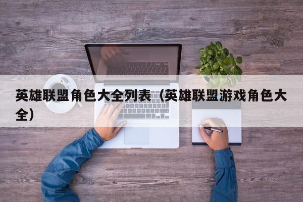 英雄联盟角色大全列表（英雄联盟游戏角色大全）