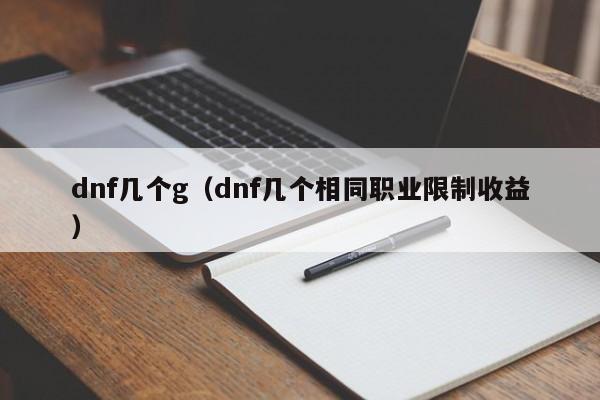 dnf几个g（dnf几个相同职业限制收益）