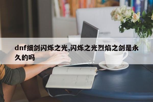 dnf细剑闪烁之光,闪烁之光烈焰之剑是永久的吗