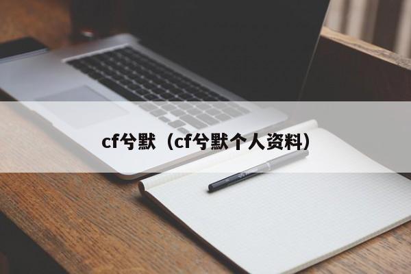 cf兮默（cf兮默个人资料）