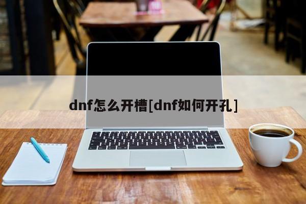 dnf怎么开槽[dnf如何开孔]