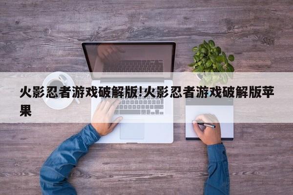 火影忍者游戏破解版!火影忍者游戏破解版苹果