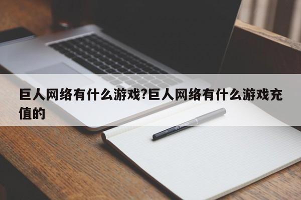 巨人网络有什么游戏?巨人网络有什么游戏充值的